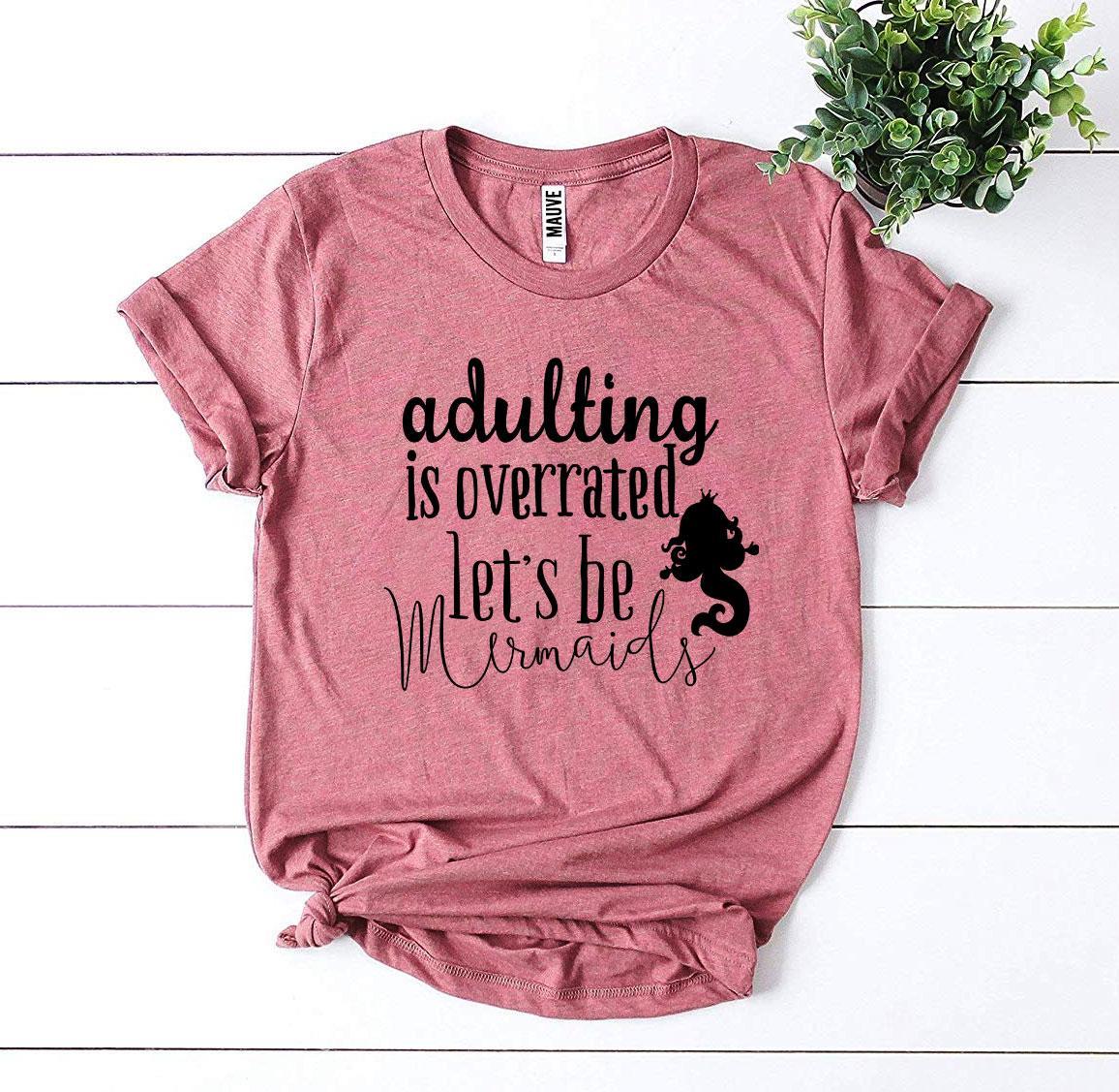 Adulting Is Overrated Let's Be Mermaids T-Shirt