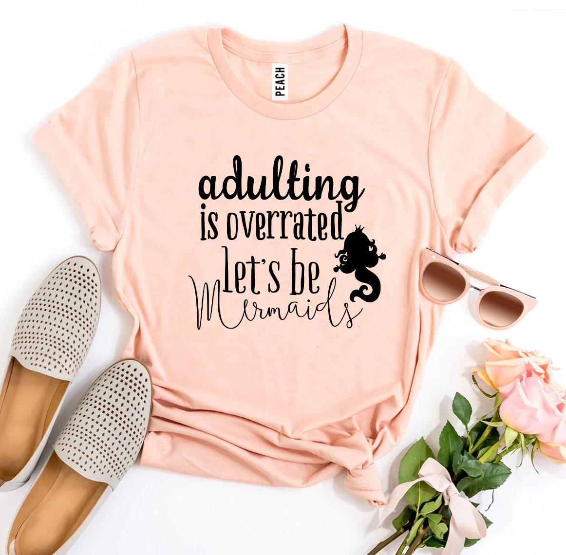 Adulting Is Overrated Let's Be Mermaids T-Shirt