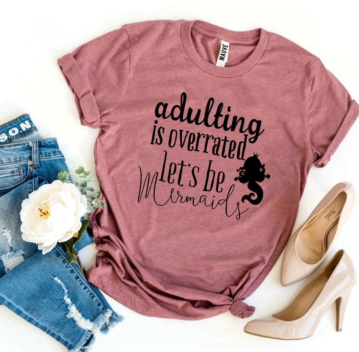 Adulting Is Overrated Let's Be Mermaids T-Shirt