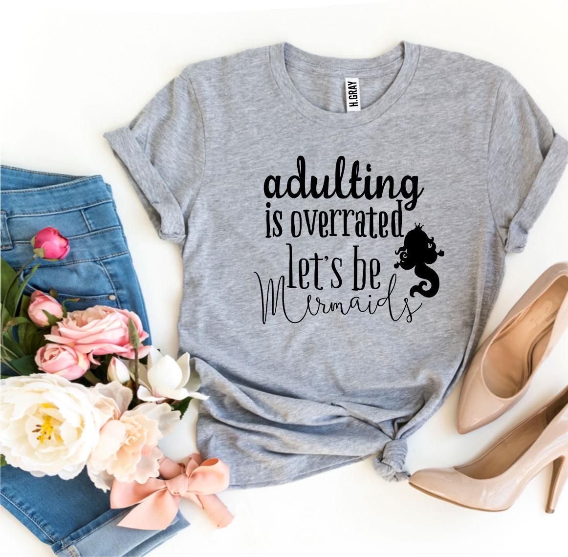 Adulting Is Overrated Let's Be Mermaids T-Shirt