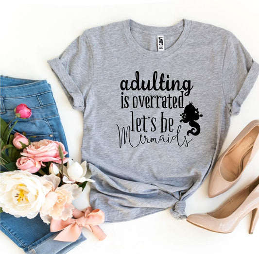 Adulting Is Overrated Let's Be Mermaids T-Shirt