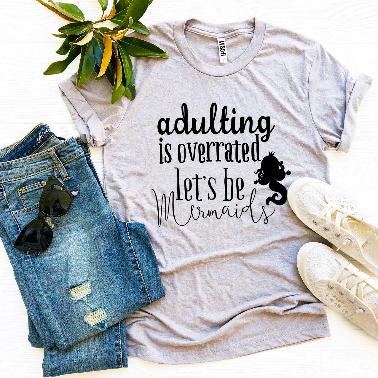 Adulting Is Overrated Let's Be Mermaids T-Shirt